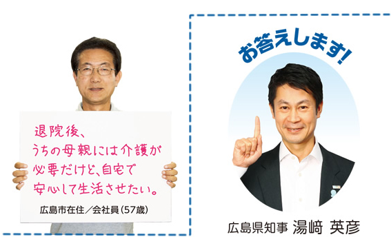 退院後、うちの母親には介護が必要だけど、自宅で安心して生活させたい。広島市在住/会社員(57歳)お答えします! 広島県知事 湯﨑 英彦