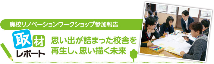 廃校リノベーションワークショップ参加報告 取材レポート 思い出が詰まった校舎を再生し、思い描く未来