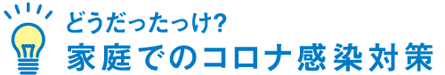 どうだったっけ?家庭でのコロナ感染対策(スマホ用)