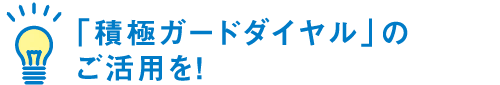 「積極ガードダイヤル」のご活用を!(スマホ用)