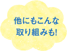 テキスト画像:他にもこんな取り組みも!