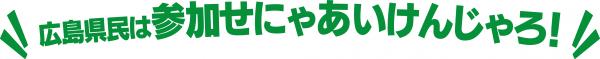 広島県民は参加せにゃあいけんじゃろ!